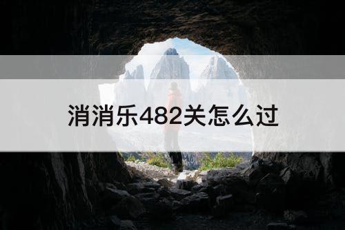 消消乐482关怎么过
