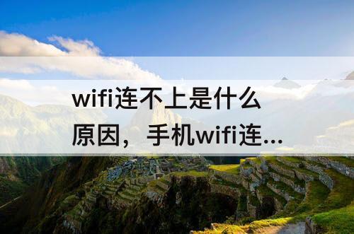 wifi连不上是什么原因，手机wifi连不上是什么原因图