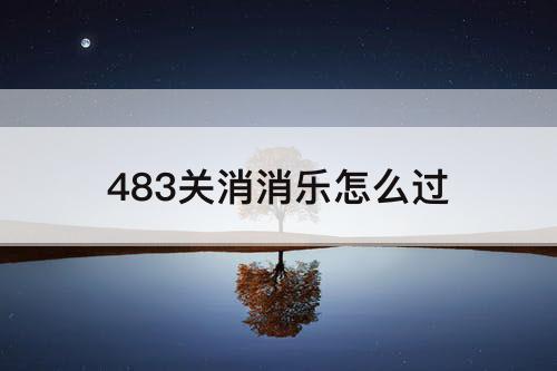 483关消消乐怎么过
