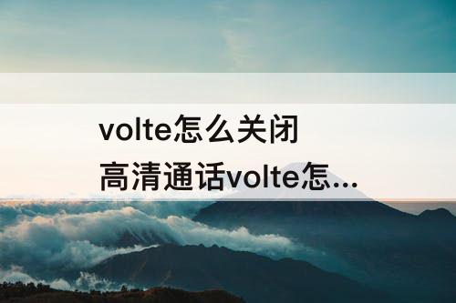 volte怎么关闭 高清通话volte怎么关闭0PPo93