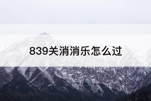 839关消消乐怎么过