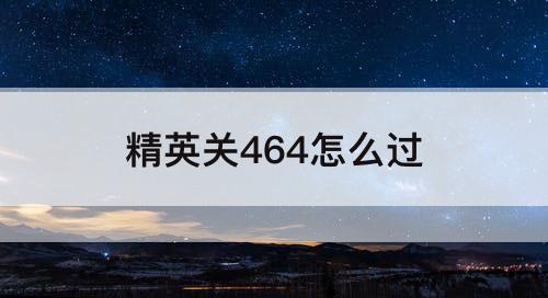 精英关464怎么过