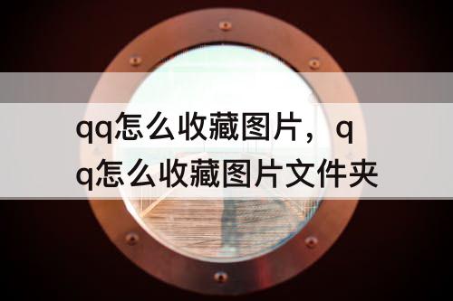 qq怎么收藏图片，qq怎么收藏图片文件夹