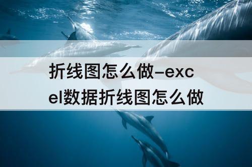 折线图怎么做-excel数据折线图怎么做