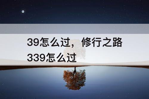 39怎么过，修行之路339怎么过