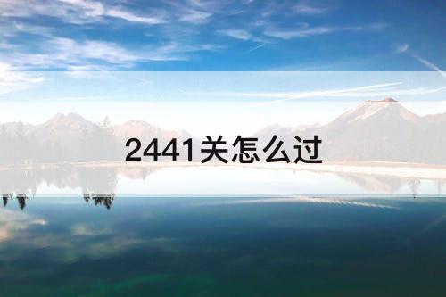 2441关怎么过