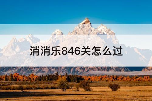 消消乐846关怎么过