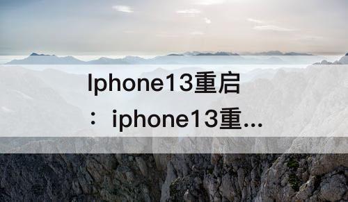 Iphone13重启：iphone13重启手机一直显示苹果标志