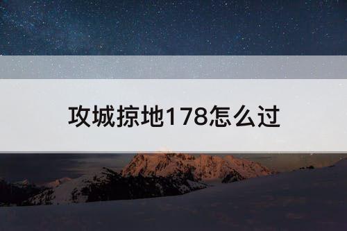 攻城掠地178怎么过