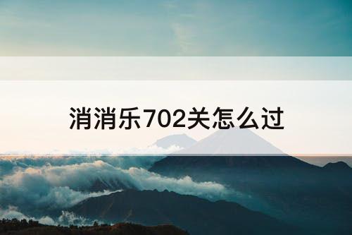 消消乐702关怎么过