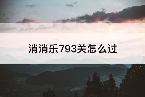 消消乐793关怎么过