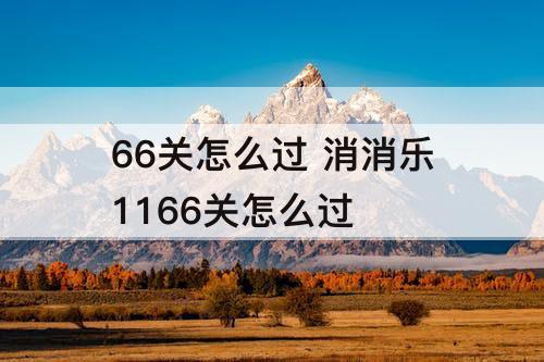 66关怎么过 消消乐1166关怎么过