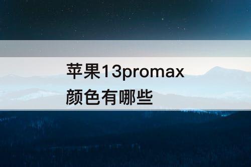 苹果13promax颜色有哪些