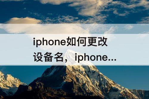 iphone如何更改设备名，iphone如何更改设备名称