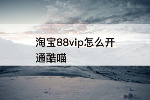 淘宝88vip怎么开通酷喵