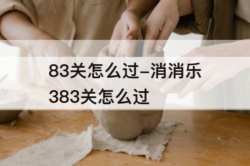 83关怎么过-消消乐383关怎么过