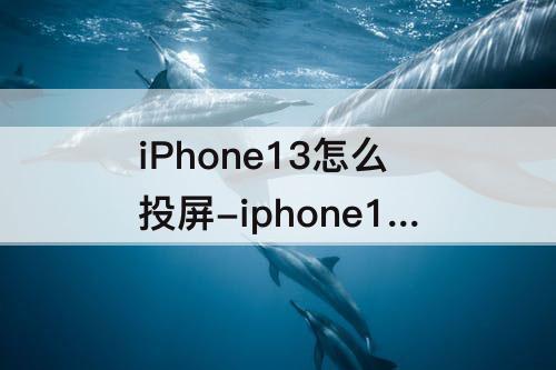 iPhone13怎么投屏-iphone13怎么投屏到mac