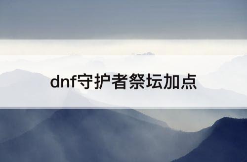 dnf守护者祭坛加点