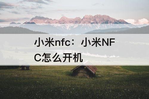 小米nfc：小米NFC怎么开机