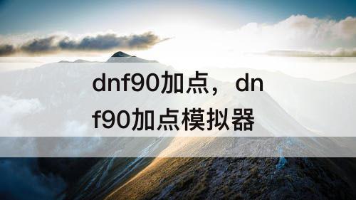 dnf90加点，dnf90加点模拟器