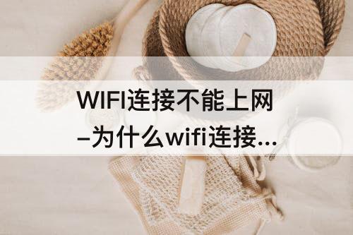 WIFI连接不能上网-为什么wifi连接不能上网也影响移动