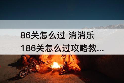 86关怎么过 消消乐186关怎么过攻略教程