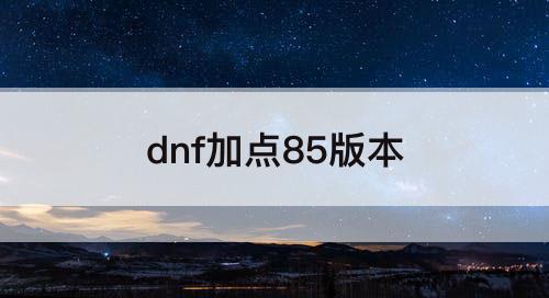 dnf加点85版本