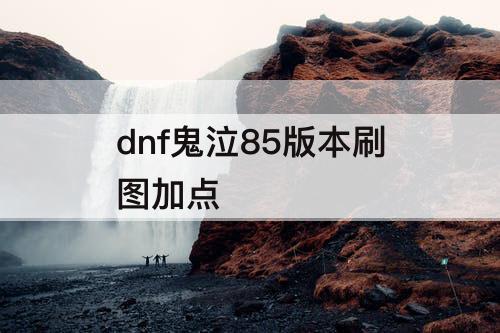 dnf鬼泣85版本刷图加点