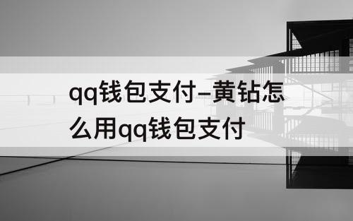 qq钱包支付-黄钻怎么用qq钱包支付