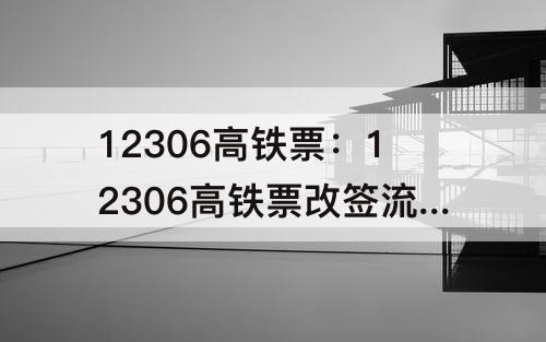 12306高铁票：12306高铁票改签流程