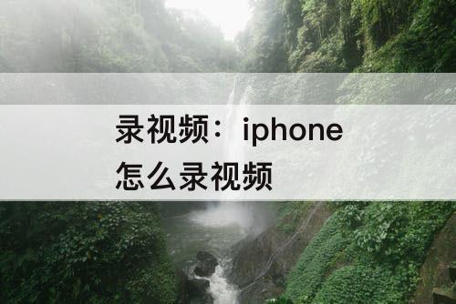 录视频：iphone怎么录视频
